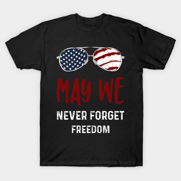 May We Never Forget Freedom T-Shirt by Designs By Jnk5